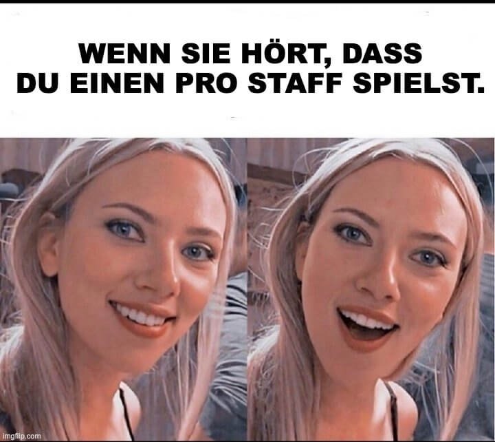 wenn sie hoert dass du einen pro staff spielst meme