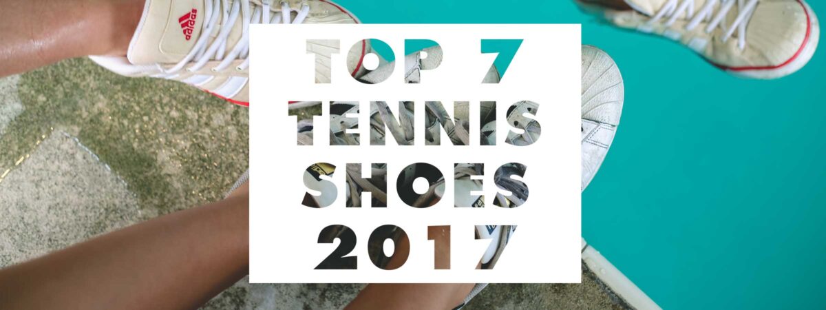 Top 7 Best Tennis Shoes 2017